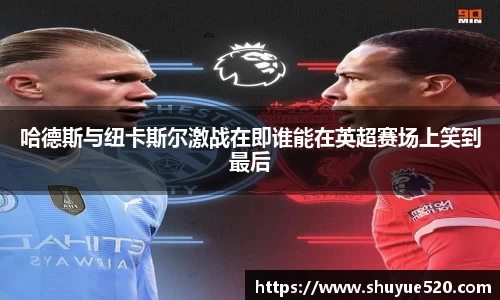 哈德斯与纽卡斯尔激战在即谁能在英超赛场上笑到最后