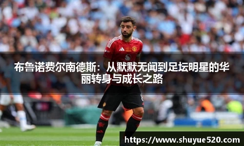 布鲁诺费尔南德斯：从默默无闻到足坛明星的华丽转身与成长之路