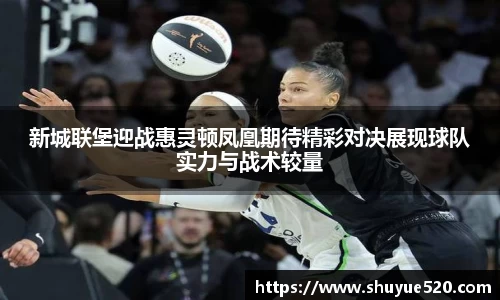 新城联堡迎战惠灵顿凤凰期待精彩对决展现球队实力与战术较量
