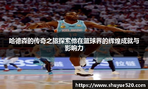 哈德森的传奇之旅探索他在篮球界的辉煌成就与影响力