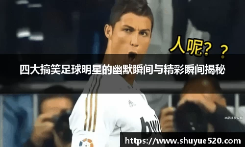 四大搞笑足球明星的幽默瞬间与精彩瞬间揭秘