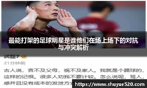 最能打架的足球明星是谁他们在场上场下的对抗与冲突解析